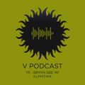 V Podcast 115 - Bryan Gee w/ Illmatika