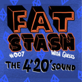 Fat Stash Podcast #007 w' The 4'20' sound