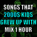 Songs That 2000s Kids Grew Up With (Mix 1H)