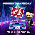 JACK ASTORS HUNT CLUB - PHUNKY ON A FRIDAY - JUNE 24TH 2022