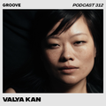 Groove Podcast 312 - Valya Kan