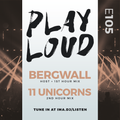 PLAY LOUD 105 ► Bergwall & 11 Unicorns