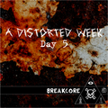 Breakcore - A Distorted Week Day 5