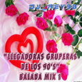LLEGADORAS GRUPERAS 90'S: BALADA MIX 1-DJ_REY98