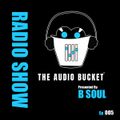 The Audio Bucket Radio Show EP. 005 presented by B Soul