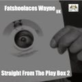 Fatshoolaces Wayne - Straight From The Play Box 2