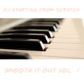 DJ STARTING FROM SCRATCH - SMOOTH IT OUT VOL. 1