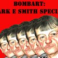 BOMBART: MARK E SMITH SPECIAL