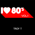 TROY T - I LOVE 80s - VOL. 1