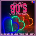 BE MY 90'S VALENTINE : 20 SONGS OF LOVE FROM THE 1990'S