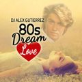 80s Dream Love Mix DJ Alex Gutierrez