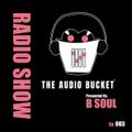 The Audio Bucket Radio Show EP. 003 presented by B Soul