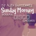 SUNDAY MORNING SOULFUL DISCO GROOVES  DJ Alex Gutierrez
