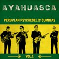 Ayahuasca: Peruvian Psychedelic Cumbias Vol.1