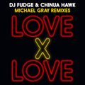 DJ Fudge & Chinua Hawk – Love X Love (Michael Gray Remix)