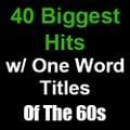 40 Biggest Hits w One Word Titles of the 60s