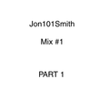 Jon101Smith Mix #1 (Part 1)