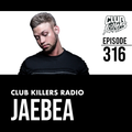 Club Killers Radio #316 - JaeBea
