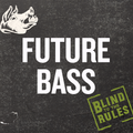 Blind to the Rules: Future Bass (07-10)