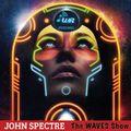 JOHN SPECTRE for Waves Radio #24 -  The WAVES Show