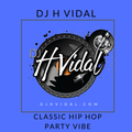 DJ H VIDAL PRESENTS:  THE CLASSIC HIP HOP PARTY VIBE EPISODE