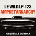 AMPHETARNARCHY --- LE WILD LP #23