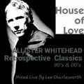 House Of Love/Allister Whitehead/ Retrospective Classics 90's & 00's/Mixed Live By Lee Charlesworth