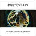 Orbscure vs The Orb - Orbiculated Adventures [twenty-sixth rotation]