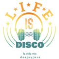 Life Is Disco (la vida mix) by d e e j a y j o s e