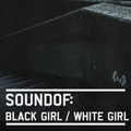 SoundOf: Black Girl / White Girl