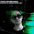 Toxic House Radio Ep. 15: Hubrem Guest Mix