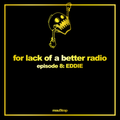for lack of a better radio: episode 8 - EDDIE