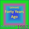 (Almost) Forty Years Ago =November 1982= Part 1