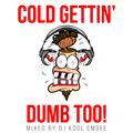 Cold Gettin' Dumb Too!