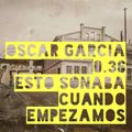 Oscar Garcia 0.36 (Esto es lo que Sonaba cuando Empezamos)