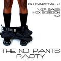 DJ CAPITAL J - THE NO PANTS PARTY [VIP BASS MIX #12]
