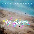 Vacationland - For Shore