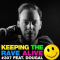 Keeping The Rave Alive Episode 307 featuring Dougal