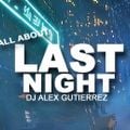 ALL ABOUT LAST NIGHT DJ Alex Gutierrez