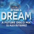 Is This A Dream? ( A Future Disco Mix) DJ Alex Gutierrez