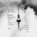 Berlin Infused_From Melodic Deep to Tech House_Set - Irene Shine's Set #3