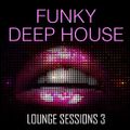 Funky, Soulful Deep House - Lounge Sessions 3