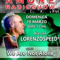 LORENZOSPEED* presents AMORE Radio Show 753 Domenica 10 Marzo 2019 with WE ARE NOT ALONE