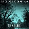 Bricolage Podcast #59 : See Blue
