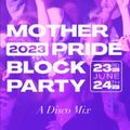 MOTHER PRIDE BLOCK PARTY 2023: A DISCO MIX