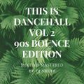 THIS IS DANCEHALL VOL 2 (90s BOUNCE EDITION)