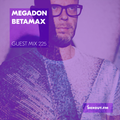 Guest Mix 225 - Megadon Betamax [17-08-2018]