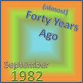(Almost) Forty Years Ago =September 1982= Part 1