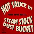 Dust Bucket & Steam Stock - Hot Sauce III