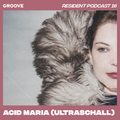 Groove Resident Podcast 16 - Acid Maria